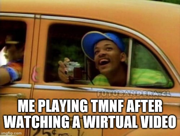This run | ME PLAYING TMNF AFTER WATCHING A WIRTUAL VIDEO | image tagged in fresh prince of bel air,trackmania | made w/ Imgflip meme maker