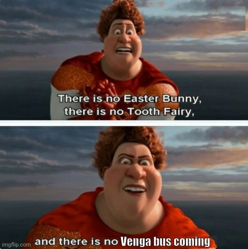 TIGHTEN MEGAMIND "THERE IS NO EASTER BUNNY" | Venga bus coming | image tagged in tighten megamind there is no easter bunny,memes | made w/ Imgflip meme maker