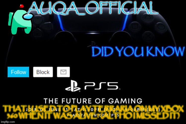 F | DID YOU KNOW; THAT I USED TO PLAY TERRARIA ON MY XBOX 360 WHEN IT WAS ALIVE? (ALTHO I MISSED IT) | image tagged in auqa_official announcment template new | made w/ Imgflip meme maker