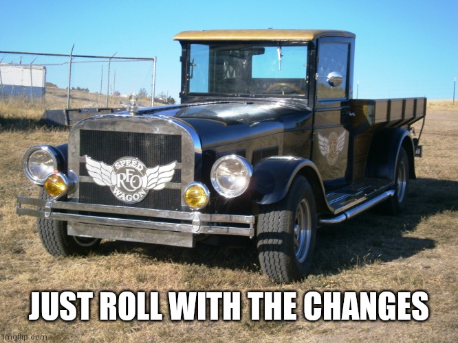 Reo Speedwagon | JUST ROLL WITH THE CHANGES | image tagged in reo speedwagon | made w/ Imgflip meme maker