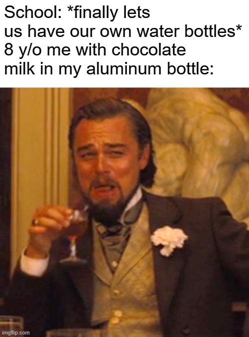 Laughing Leo Meme | School: *finally lets us have our own water bottles*
8 y/o me with chocolate milk in my aluminum bottle: | image tagged in memes,laughing leo | made w/ Imgflip meme maker