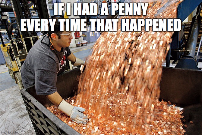 If I had a penny for every time | IF I HAD A PENNY EVERY TIME THAT HAPPENED | image tagged in if i had a penny for every time | made w/ Imgflip meme maker
