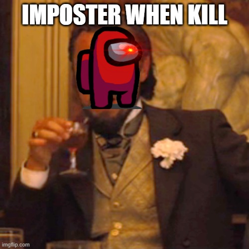 Laughing Leo | IMPOSTER WHEN KILL | image tagged in memes,laughing leo | made w/ Imgflip meme maker