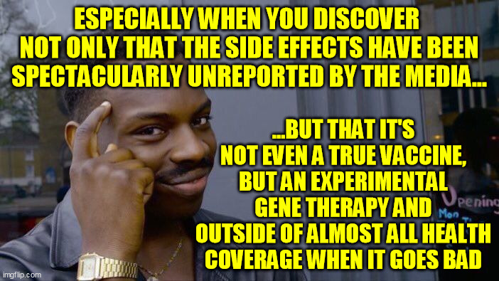 Roll Safe Think About It Meme | ESPECIALLY WHEN YOU DISCOVER 
NOT ONLY THAT THE SIDE EFFECTS HAVE BEEN SPECTACULARLY UNREPORTED BY THE MEDIA... ...BUT THAT IT'S NOT EVEN A  | image tagged in memes,roll safe think about it | made w/ Imgflip meme maker