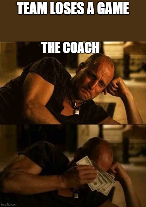 Zombieland money tears | TEAM LOSES A GAME; THE COACH | image tagged in zombieland money tears | made w/ Imgflip meme maker