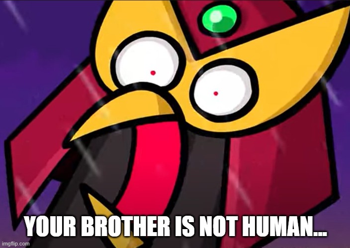 Storm Eagle L's face when | YOUR BROTHER IS NOT HUMAN... | image tagged in storm eagle l's face when | made w/ Imgflip meme maker