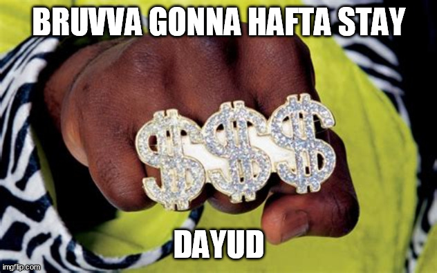 BRUVVA GONNA HAFTA STAY DAYUD | made w/ Imgflip meme maker
