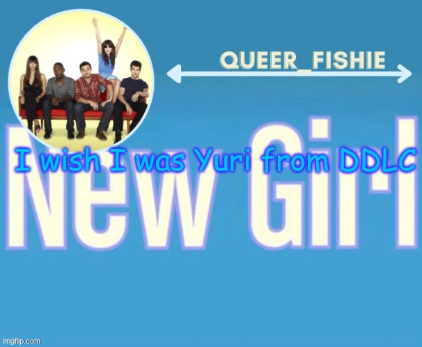 queer_fishie's temp | I wish I was Yuri from DDLC | image tagged in queer_fishie's temp | made w/ Imgflip meme maker