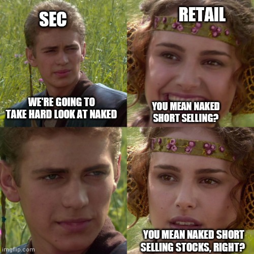 anikin padme | RETAIL; SEC; WE'RE GOING TO TAKE HARD LOOK AT NAKED; YOU MEAN NAKED SHORT SELLING? YOU MEAN NAKED SHORT SELLING STOCKS, RIGHT? | image tagged in anikin padme | made w/ Imgflip meme maker