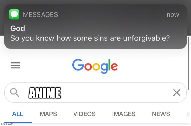 So you know how some sins are unforgivable? | ANIME | image tagged in so you know how some sins are unforgivable | made w/ Imgflip meme maker