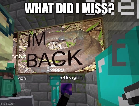 I'm back | WHAT DID I MISS? | image tagged in i'm back | made w/ Imgflip meme maker