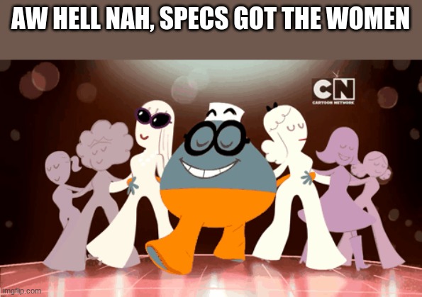 AW HELL NAH, SPECS GOT THE WOMEN | made w/ Imgflip meme maker