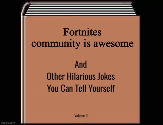 I swear 80% of it is horrible | Fortnites community is awesome | image tagged in and other hilarious jokes you can tell yourself hd,fortnite | made w/ Imgflip meme maker