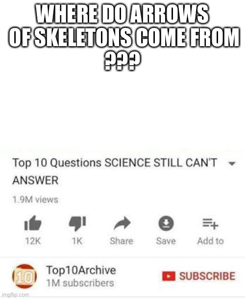 How??? | WHERE DO ARROWS
 OF SKELETONS COME FROM
??? | image tagged in top 10 questions science still can't answer | made w/ Imgflip meme maker