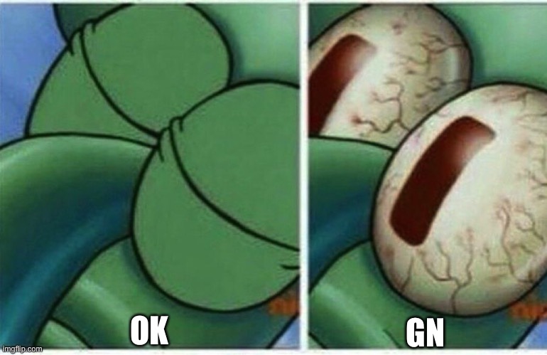 Squidward | OK; GN | image tagged in squidward | made w/ Imgflip meme maker