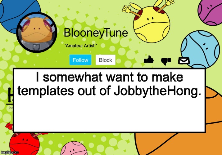Bloo’s BETTER Announcement (Haro Version) | I somewhat want to make templates out of JobbytheHong. | image tagged in bloo s better announcement haro version | made w/ Imgflip meme maker