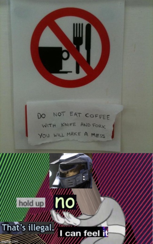 Just drink coffee! It doesn’t make any sense of us eating coffee! | image tagged in hold up no thats illegal i can feel it hd,funny,memes,funny vandalism,coffee,doesnt make any sense | made w/ Imgflip meme maker