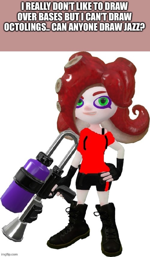 I REALLY DON’T LIKE TO DRAW OVER BASES BUT I CAN’T DRAW OCTOLINGS.. CAN ANYONE DRAW JAZZ? | made w/ Imgflip meme maker