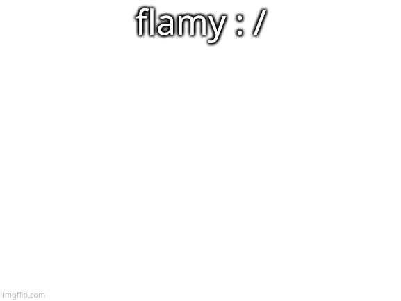Blank White Template | flamy : /; I MISS HIM I MISS HIM I MISS HIM | image tagged in paul | made w/ Imgflip meme maker