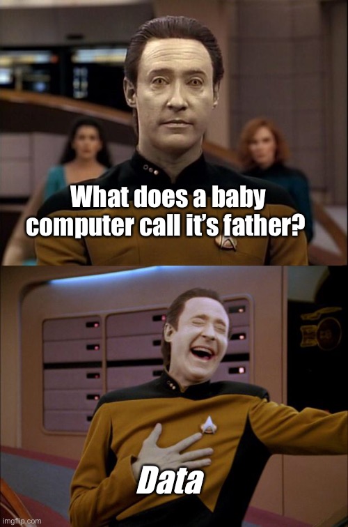 Dad jokes suck | What does a baby computer call it’s father? Data | image tagged in star trek data,laughing data,memes,dad jokes | made w/ Imgflip meme maker