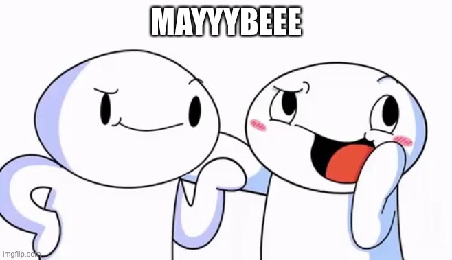 MAYYYBEEE | made w/ Imgflip meme maker