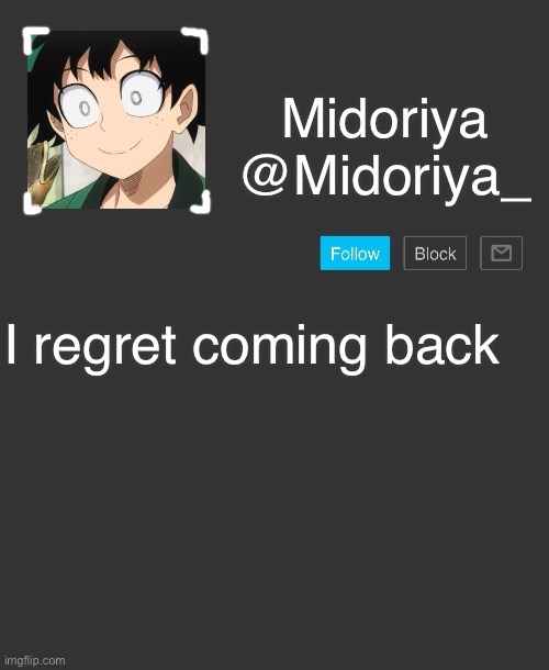 Midoriya's annoncement template | I regret coming back | image tagged in midoriya's annoncement template | made w/ Imgflip meme maker