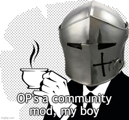 Coffee Crusader | OP's a community mod, my boy | image tagged in coffee crusader | made w/ Imgflip meme maker