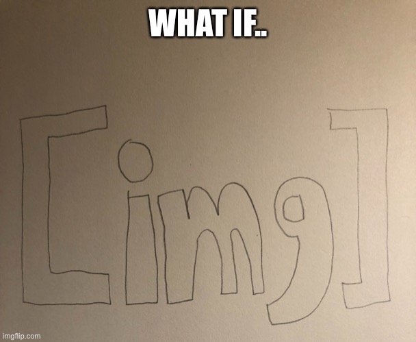 WHAT IF.. | made w/ Imgflip meme maker