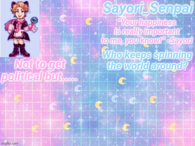 a | Not to get political but..... Who keeps spinning the world around? | image tagged in a | made w/ Imgflip meme maker