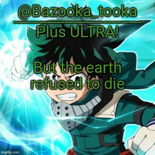 Yes, another Deku template. | But the earth refused to die | image tagged in yes another deku template | made w/ Imgflip meme maker