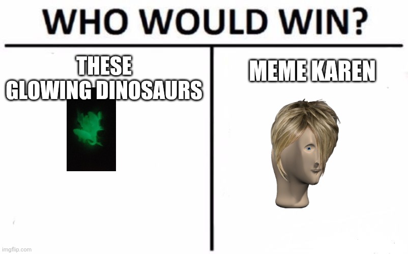 Who Would Win? Meme | MEME KAREN; THESE GLOWING DINOSAURS | image tagged in memes,who would win | made w/ Imgflip meme maker