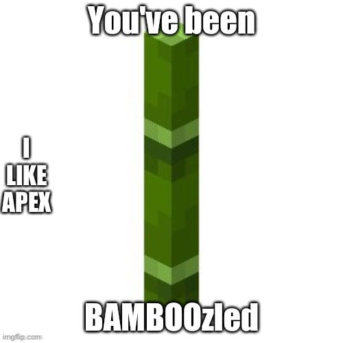 BAMBOOzled | I LIKE APEX | image tagged in bamboozled | made w/ Imgflip meme maker