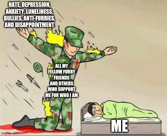 Honestly, where would I be without you guys? <3 | HATE, DEPRESSION, ANXIETY, LONELINESS, BULLIES, ANTI-FURRIES, AND DISAPPOINTMENT; ALL MY FELLOW FURRY FRIENDS AND OTHERS WHO SUPPORT ME FOR WHO I AM; ME | image tagged in soldier protecting sleeping child,furry,memes | made w/ Imgflip meme maker