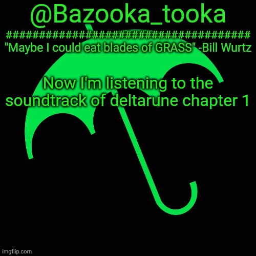 B i l l W u r t z | Now I'm listening to the soundtrack of deltarune chapter 1 | image tagged in b i l l w u r t z | made w/ Imgflip meme maker