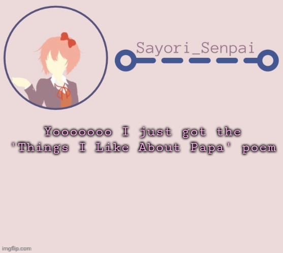 Sayori Temp | Yooooooo I just got the 'Things I Like About Papa' poem | image tagged in sayori temp | made w/ Imgflip meme maker