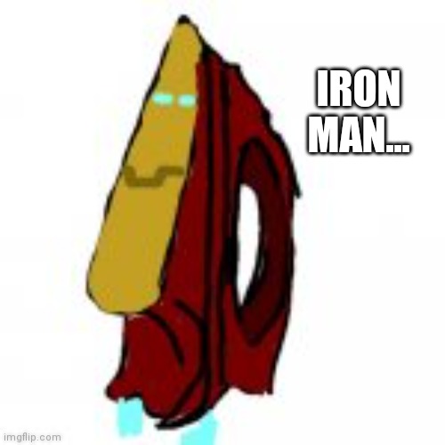 Someone kill me for this | IRON MAN... | image tagged in iron man,drawing | made w/ Imgflip meme maker