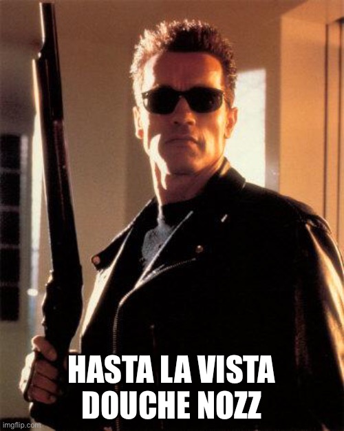 Terminator 2 | HASTA LA VISTA
DOUCHE NOZZLE | image tagged in terminator 2 | made w/ Imgflip meme maker