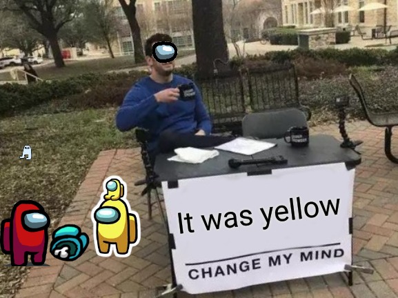 Change My Mind | It was yellow | image tagged in memes,change my mind | made w/ Imgflip meme maker