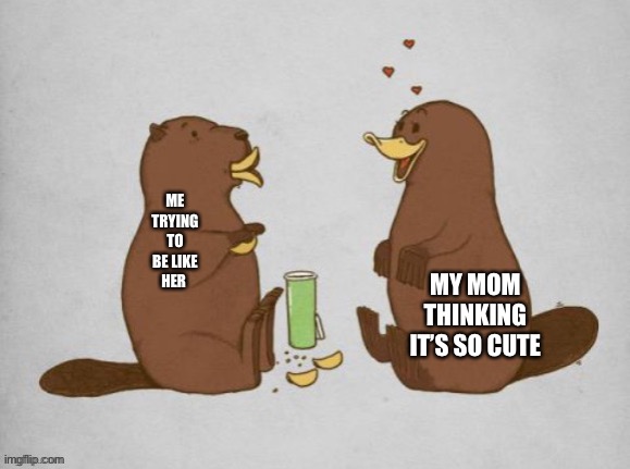 ME TRYING TO BE LIKE HER MY MOM THINKING IT’S SO CUTE | made w/ Imgflip meme maker