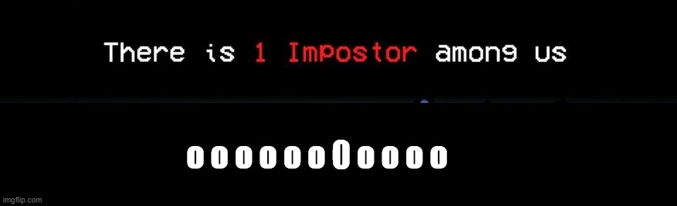 hint: 0 is not an impostor | o o o o o o 0 o o o o | image tagged in 1 impostor | made w/ Imgflip meme maker