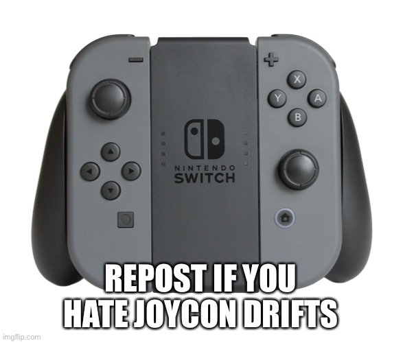 nitendo switch joycon | REPOST IF YOU HATE JOYCON DRIFTS | image tagged in nitendo switch joycon | made w/ Imgflip meme maker