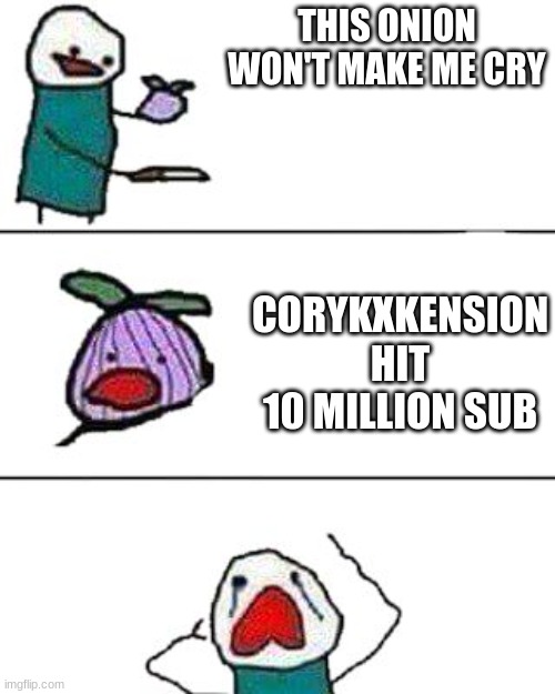 he is now retired :( | THIS ONION WON'T MAKE ME CRY; CORYKXKENSION HIT 10 MILLION SUB | image tagged in this onion won't make me cry | made w/ Imgflip meme maker