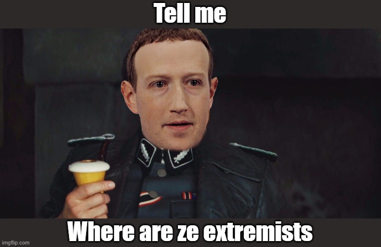 Are zey under ze floorboards? | Tell me; Where are ze extremists | image tagged in zuckerberg hans landa | made w/ Imgflip meme maker