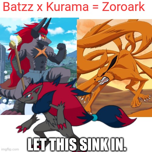 My phones dying | Batzz x Kurama = Zoroark; LET THIS SINK IN. | image tagged in theory | made w/ Imgflip meme maker