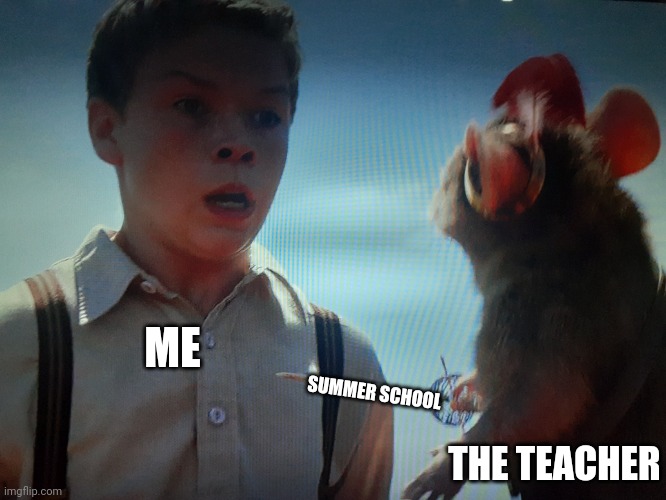 Uh oh | ME; SUMMER SCHOOL; THE TEACHER | image tagged in voyage of the dawn treader,memes,funny | made w/ Imgflip meme maker