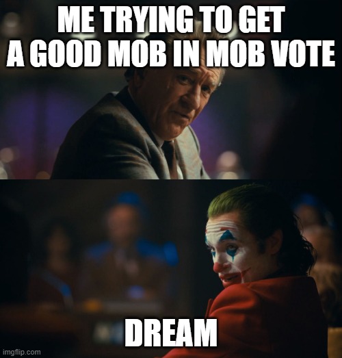 wow funny | ME TRYING TO GET A GOOD MOB IN MOB VOTE; DREAM | image tagged in let me get this straight murray | made w/ Imgflip meme maker