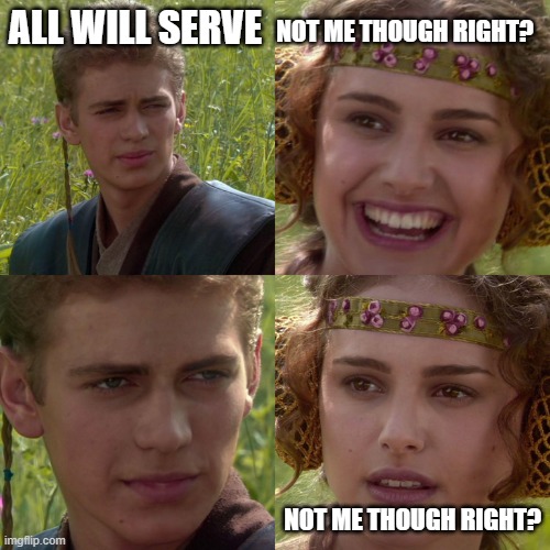 Anakin Padme 4 Panel | NOT ME THOUGH RIGHT? ALL WILL SERVE; NOT ME THOUGH RIGHT? | image tagged in anakin padme 4 panel | made w/ Imgflip meme maker