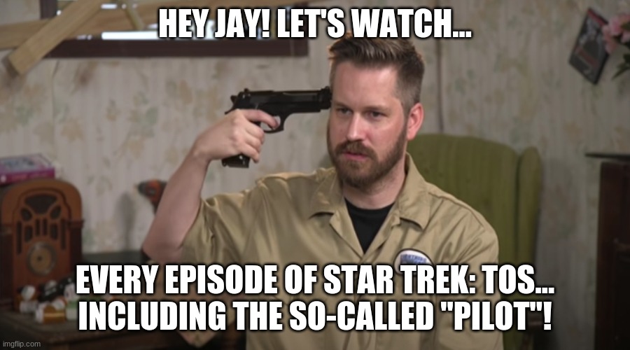Hey Jay! Let's Watch... | HEY JAY! LET'S WATCH... EVERY EPISODE OF STAR TREK: TOS...
INCLUDING THE SO-CALLED "PILOT"! | image tagged in hey jay let's watch | made w/ Imgflip meme maker