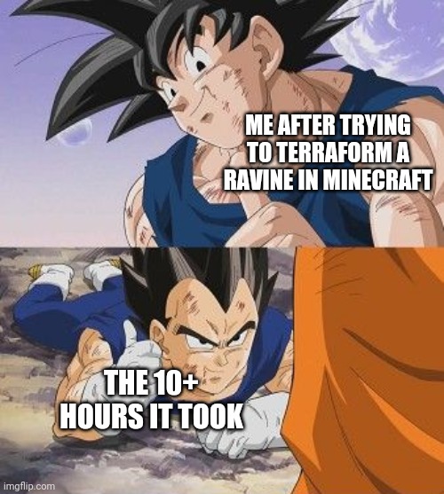 Good job me, now step 2 | ME AFTER TRYING TO TERRAFORM A RAVINE IN MINECRAFT; THE 10+ HOURS IT TOOK | image tagged in goku and vegeta thumbs up | made w/ Imgflip meme maker