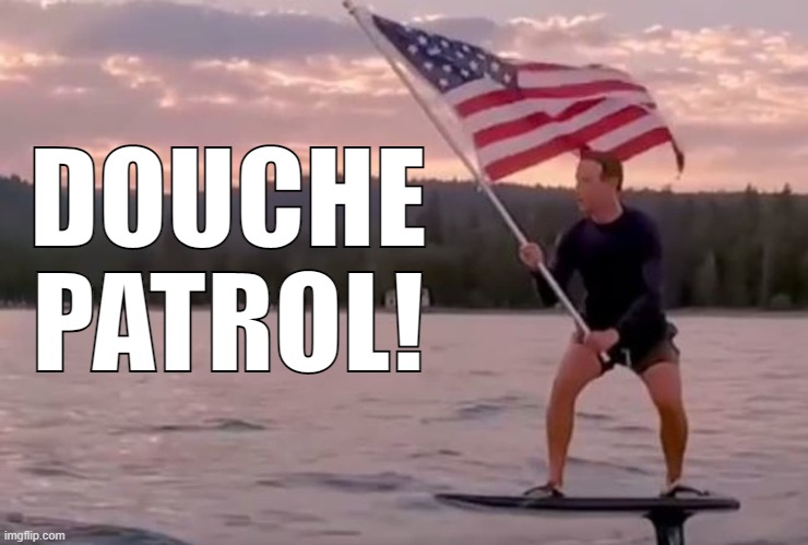 What a douchebag! | DOUCHE
PATROL! | image tagged in mark zuckerberg,memes,douche patrol | made w/ Imgflip meme maker